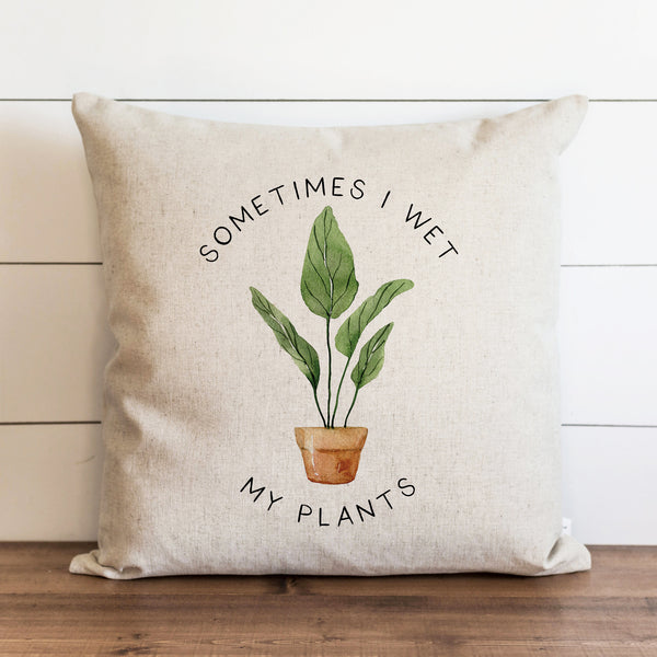 Wet My Plants Pillow Cover