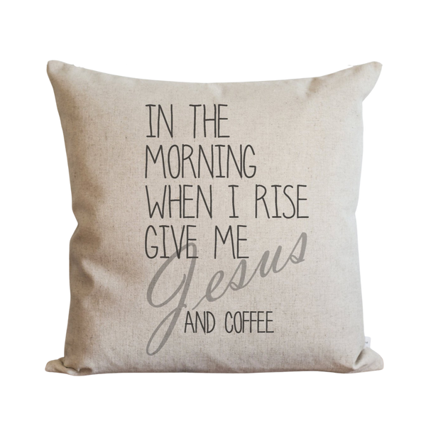 In The Morning When I Rise Give Me Jesus and Coffee Pillow Cover.