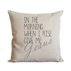 In The Morning When I Rise Give Me Jesus Pillow Cover.