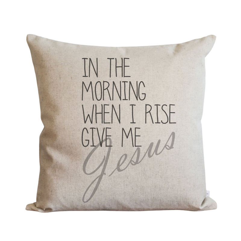 In The Morning When I Rise Give Me Jesus Pillow Cover.