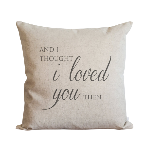 And I thought I loved you then Pillow Cover.